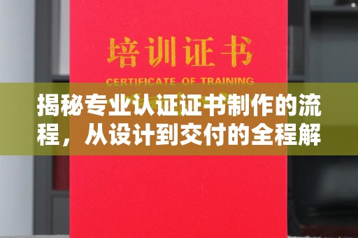 高阳揭秘专业认证证书制作的流程，从设计到交付的全程解析
