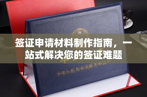 高阳签证申请材料制作指南，一站式解决您的签证难题