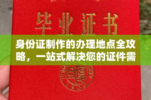 高阳身份证制作的办理地点全攻略，一站式解决您的证件需求