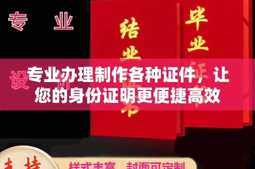 高阳专业办理制作各种证件，让您的身份证明更便捷高效