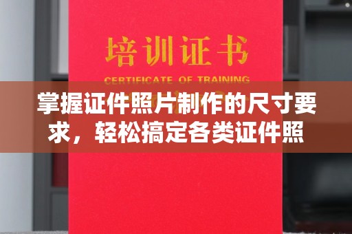 高阳掌握证件照片制作的尺寸要求，轻松搞定各类证件照