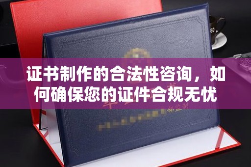 高阳证书制作的合法性咨询，如何确保您的证件合规无忧