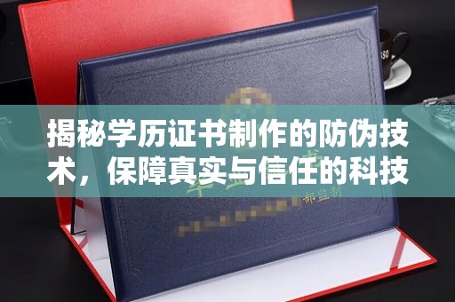 高阳揭秘学历证书制作的防伪技术，保障真实与信任的科技盾牌