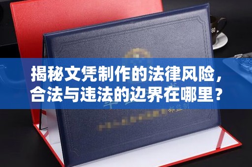 高阳揭秘文凭制作的法律风险，合法与违法的边界在哪里？