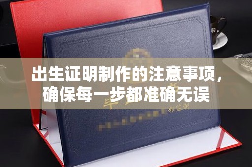 高阳出生证明制作的注意事项，确保每一步都准确无误
