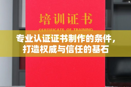 高阳专业认证证书制作的条件，打造权威与信任的基石