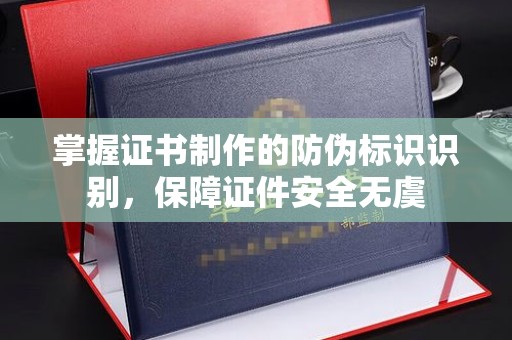 高阳掌握证书制作的防伪标识识别，保障证件安全无虞