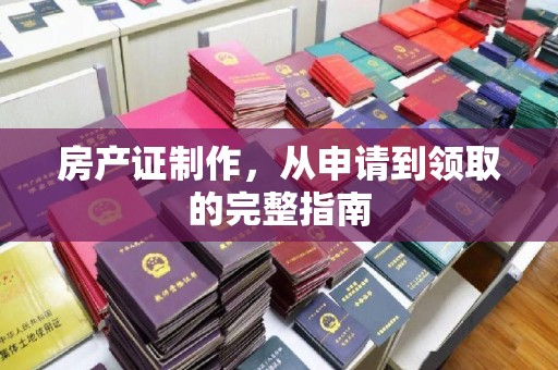 高阳房产证制作，从申请到领取的完整指南