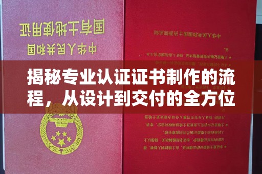高阳揭秘专业认证证书制作的流程，从设计到交付的全方位指南