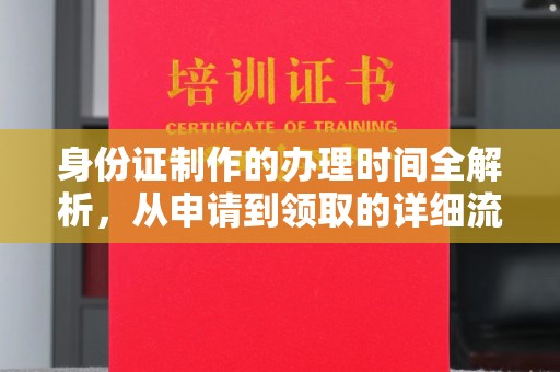 高阳身份证制作的办理时间全解析，从申请到领取的详细流程
